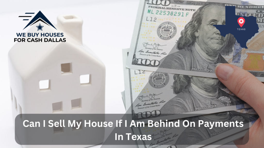 Can I Sell My House If I Am Behind On Payments In Texas