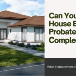 Can you sell a house before probate is completed