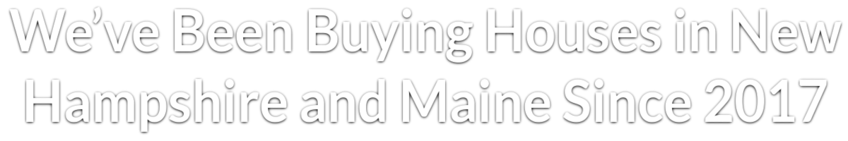 We’ve Been Buying Houses in New Hampshire and Maine Since 2017