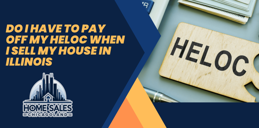 Do I have to pay off my Heloc when i sell my house in Illinois