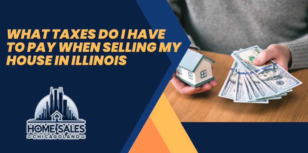 What Taxes Do I Have to Pay When Selling My House in Illinois
