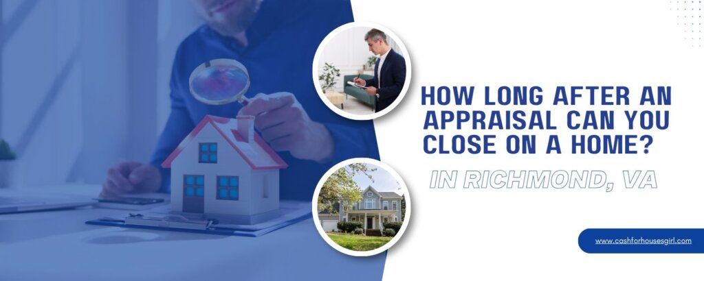How long after an appraisal can you close on a homein Richmond, VA