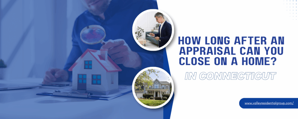 How long after an appriasal can you close on a home in Connecticut, CT