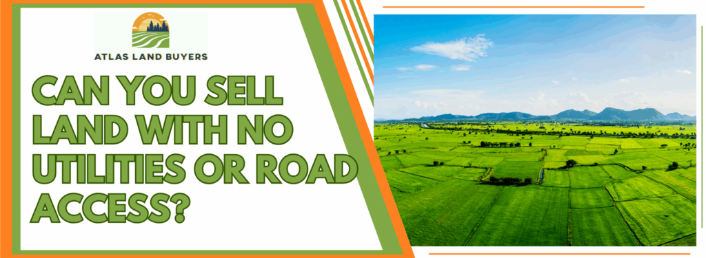 Can You Sell Land With No Utilities or Road Access