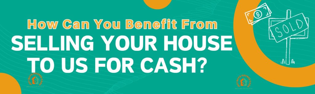 how you can benefit from selling your house to us