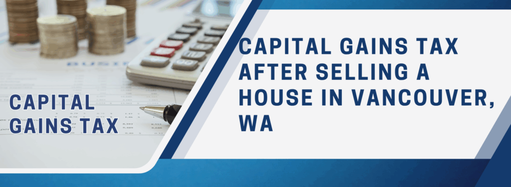 Capital Gains Tax After Selling A House In Vancouver, WA