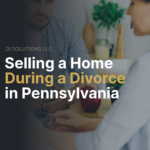 Selling a Home During a Divorce in Pennsylvania