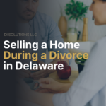 Selling a Home During a Divorce in Delaware