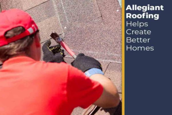 Allegiant Roofing Helps Create Better Homes