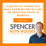 5 Essential Things You MUST Know Before Selling an Inherited House in Memphis