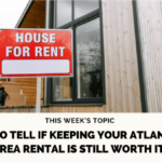 How to Tell If Keeping Your Atlanta, GA area Rental Is Still Worth It?