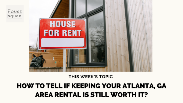 How to Tell If Keeping Your Atlanta, GA area Rental Is Still Worth It?