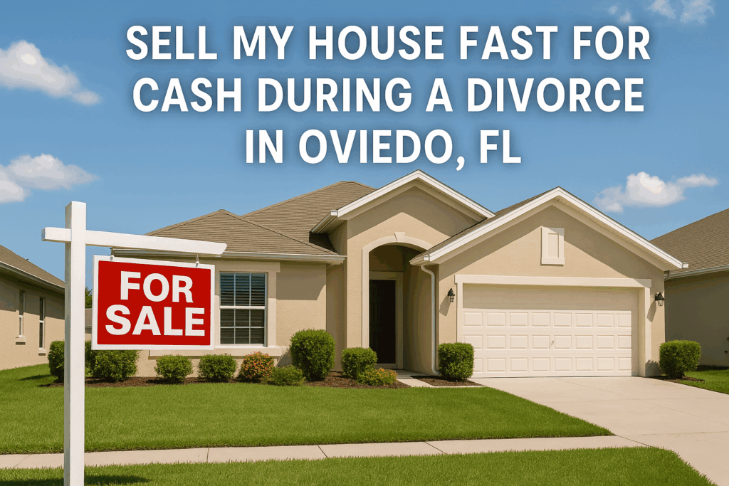 Sell Your House Fast for Cash During Divorce in Oviedo, FL