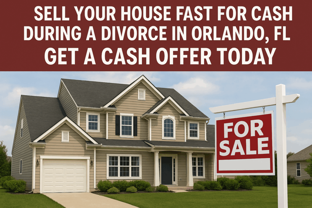 Sell Your House Fast for Cash During a Divorce in Orlando, FL