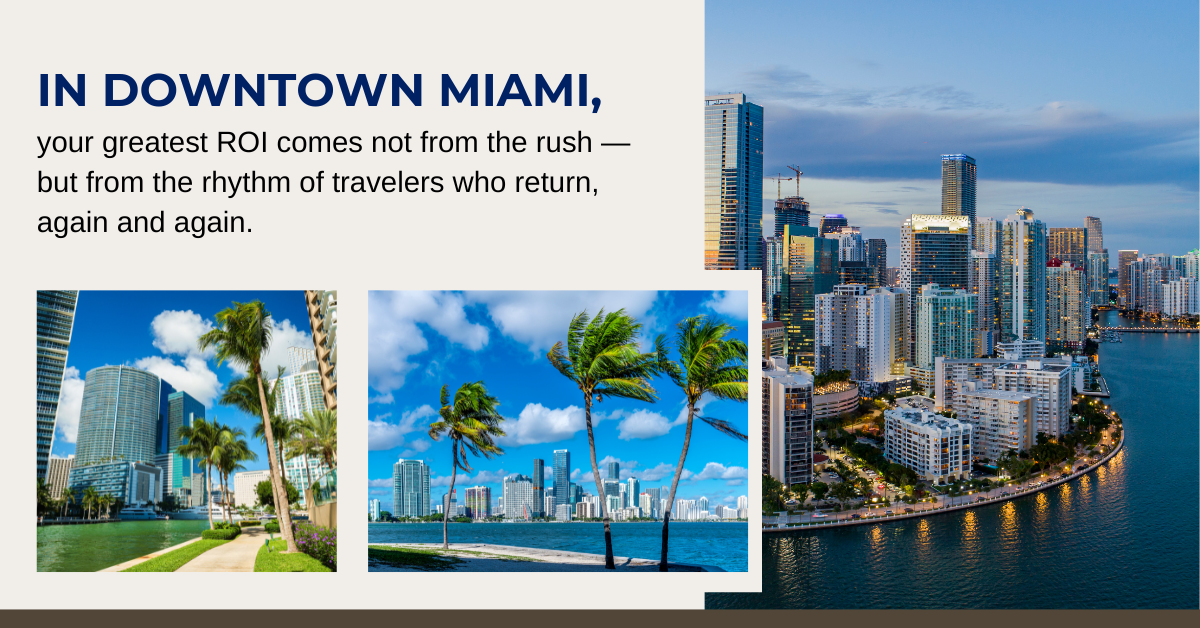 In Downtown Miami, your greatest ROI comes not from the rush — but from the rhythm of travelers who return, again and again.