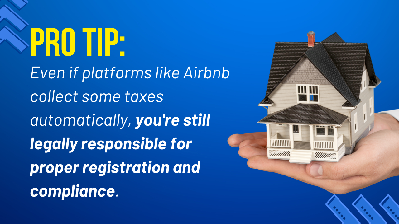 Even if platforms like Airbnb collect some taxes automatically, you're still legally responsible for proper registration and compliance.