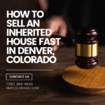 How To Sell An Inherited House Fast In Denver Colorado