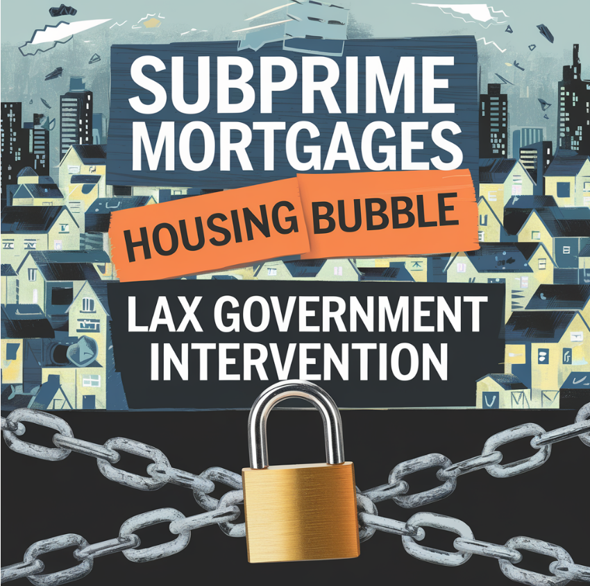 Subprime Mortgages, Housing Bubble, Lax Government Intervention