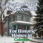 Weatherboard Replacements For Historic Homes In Colorado