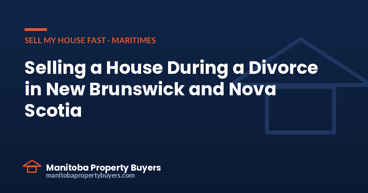 Selling a house during a divorce in New Brunswick and Nova Scotia, from East Coast Property Buyers