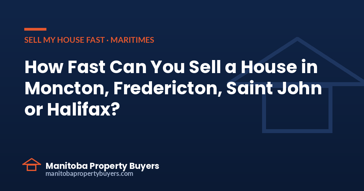 How fast can you sell a house in Moncton, Fredericton, Saint John or Halifax, from East Coast Property Buyers