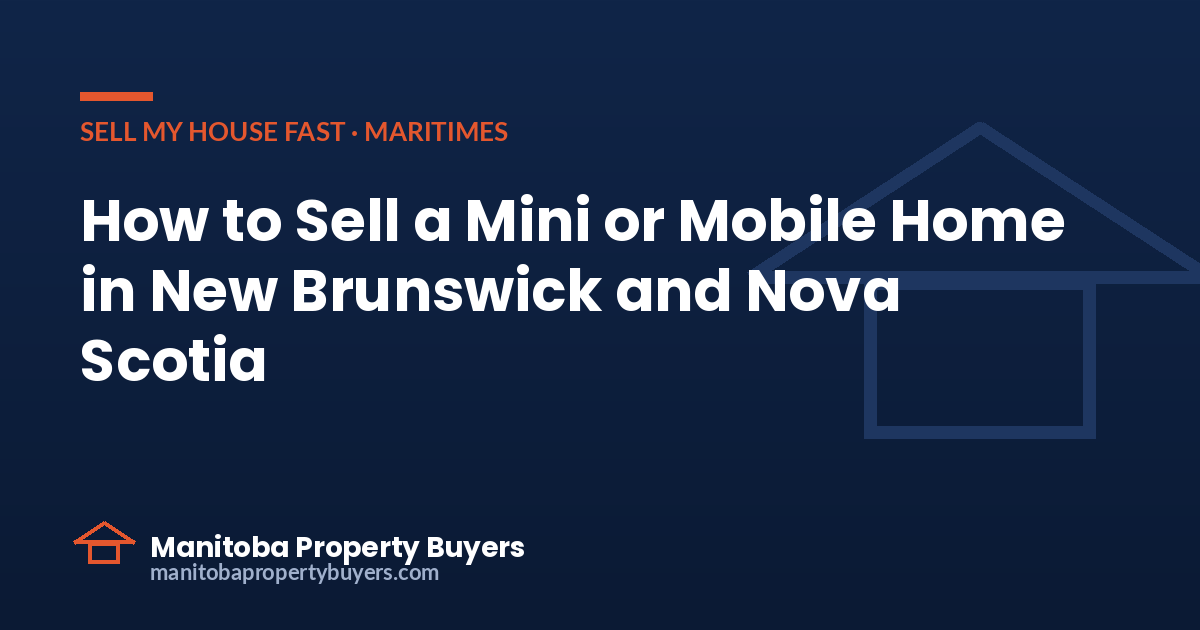 How to sell a mini or mobile home in New Brunswick and Nova Scotia, from East Coast Property Buyers