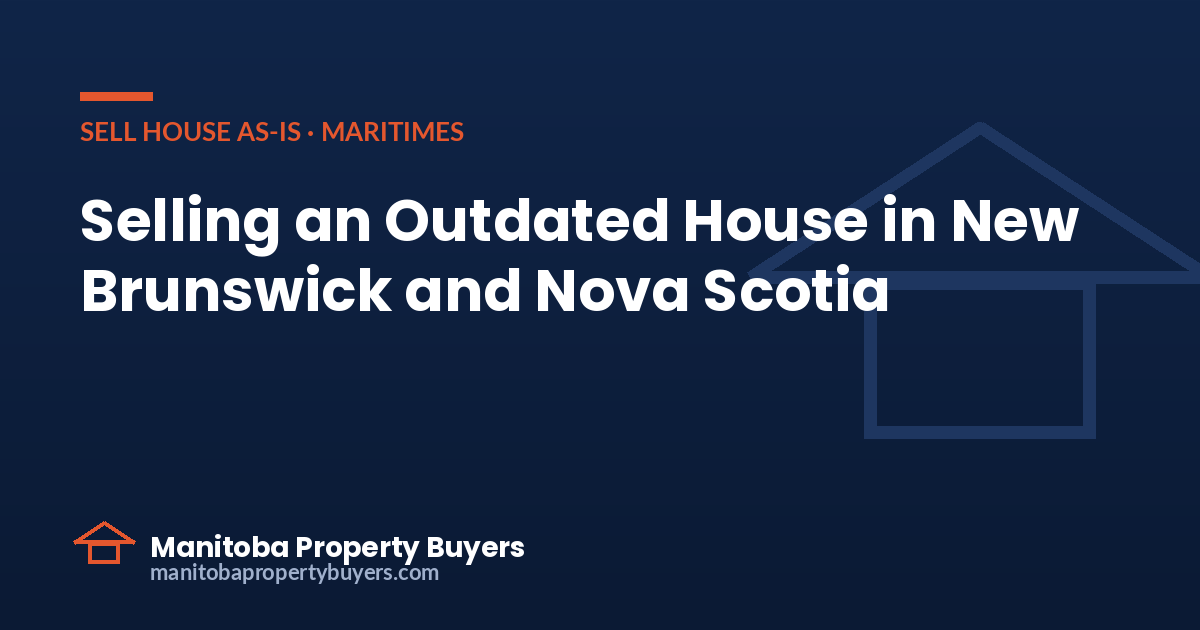 Selling an outdated house in New Brunswick and Nova Scotia, from East Coast Property Buyers