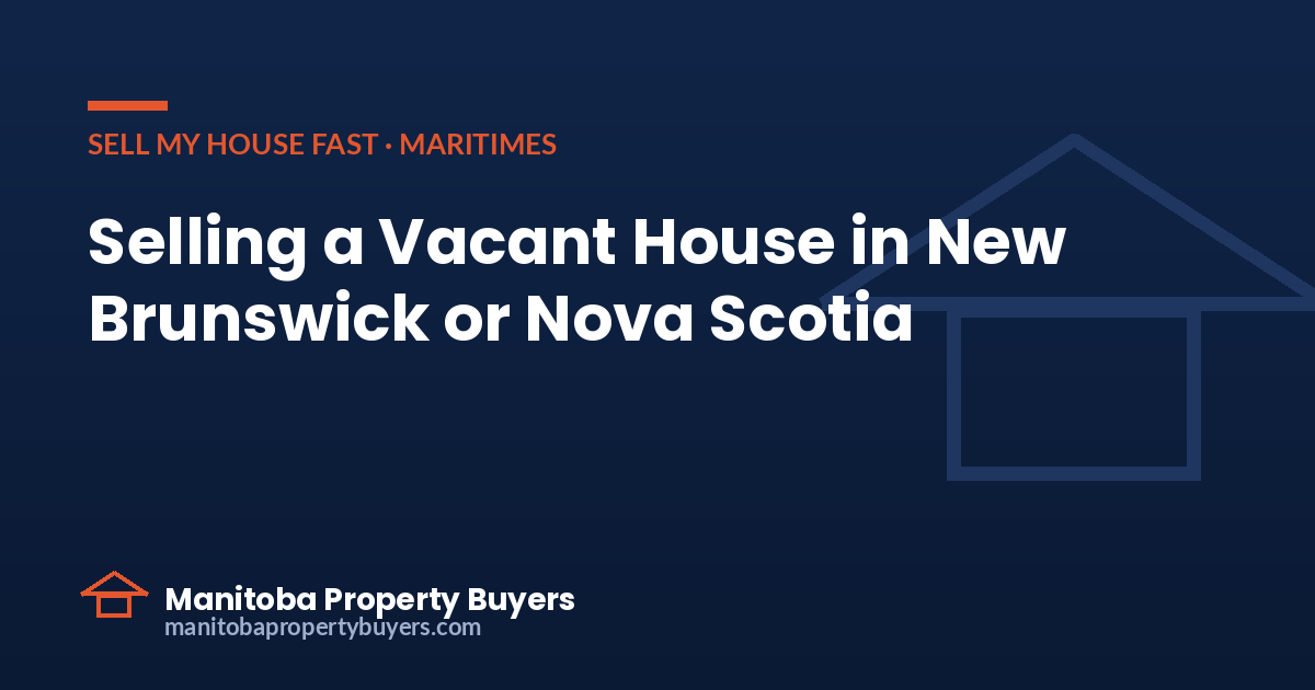 Selling a vacant house in New Brunswick or Nova Scotia, from East Coast Property Buyers