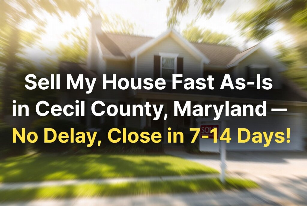 Sell My House Fast As-Is in Cecil County, Maryland