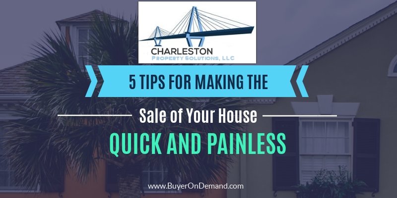 Tips For Making The Sale Of Your House Quick And Painless in Charleston