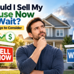 Should I Sell My House Now or Wait? 7 Things to Consider – Home Selling Guide