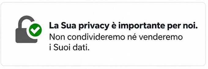 La Sua privacy è importante per noi: non condivideremo né venderemo i Suoi dati