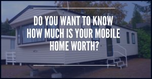 Do you want to know how much is your mobile home worth?