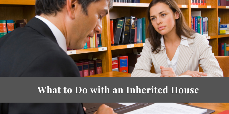 What to Do with an Inherited House In Florin