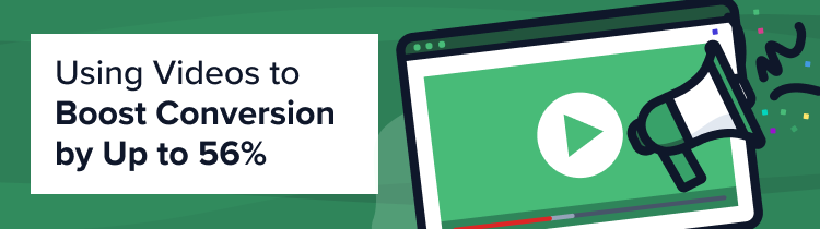 Using videos on your website can boost conversions by up to 56%
